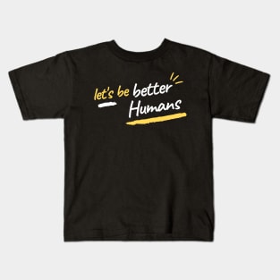 let's be better humans Kids T-Shirt